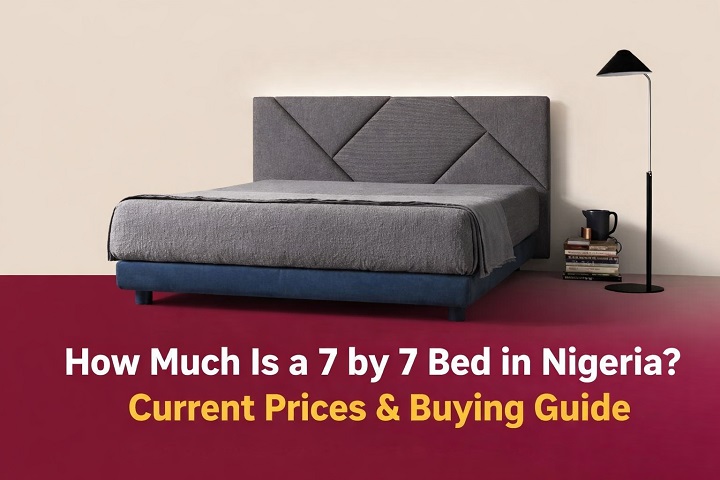 How Much Is a 7 by 7 Bed in Nigeria? Current Prices & Buying Guide